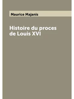 Histoire du proces de Louis XVI