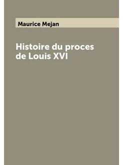 Histoire du proces de Louis XVI