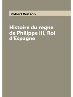 Histoire du regne de Philippe III, Roi d'Espagne