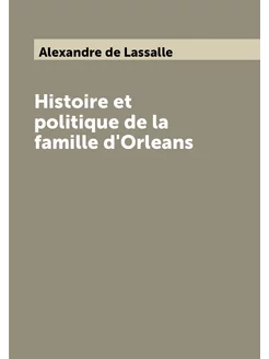 Histoire et politique de la famille d'Orleans