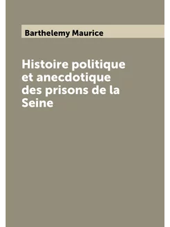 Histoire politique et anecdotique des prisons de la