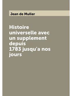 Histoire universelle avec un supplement depuis 1783