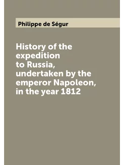 History of the expedition to Russia, undertaken by t