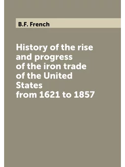 History of the rise and progress of the iron trade o