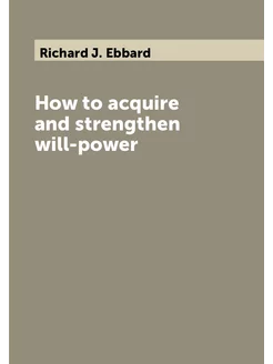 How to acquire and strengthen will-power