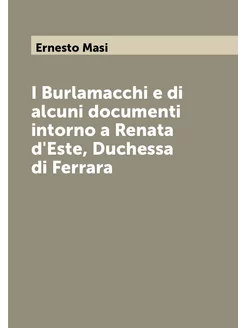 I Burlamacchi e di alcuni documenti intorno a Renata