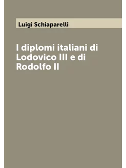 I diplomi italiani di Lodovico III e di Rodolfo II