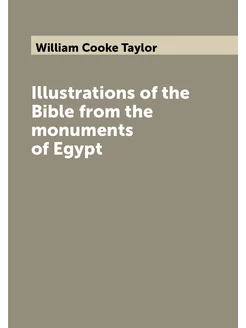 Illustrations of the Bible from the monuments of Egypt