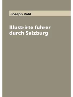 Illustrirte fuhrer durch Salzburg