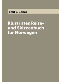 Illustrirtes Reise- und Skizzenbuch fur Norwegen