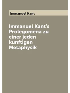 Immanuel Kant's Prolegomena zu einer jeden kunftigen