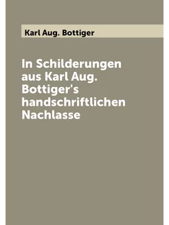 In Schilderungen aus Karl Aug. Bottiger's handschrif