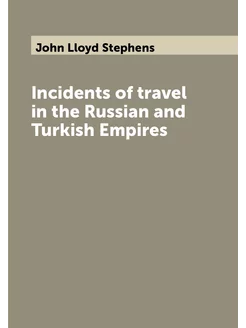 Incidents of travel in the Russian and Turkish Empires