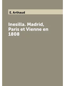 Inesilla. Madrid, Paris et Vienne en 1808