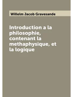 Introduction a la philosophie, contenant la methaphy