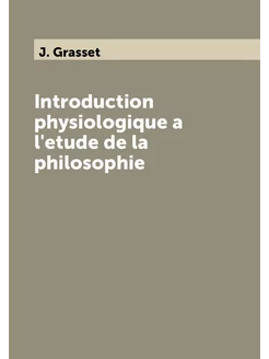 Introduction physiologique a l'etude de la philosophie