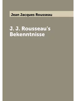 J. J. Rousseau's Bekenntnisse