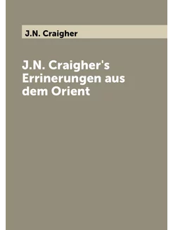 J.N. Craigher's Errinerungen aus dem Orient