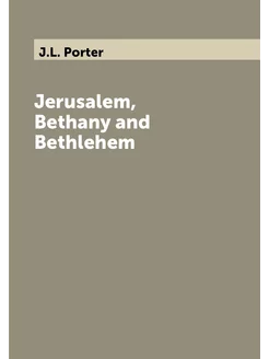 Jerusalem, Bethany and Bethlehem