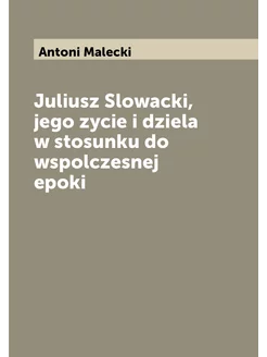 Juliusz Slowacki, jego zycie i dziela w stosunku do