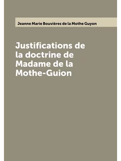 Justifications de la doctrine de Madame de la Mothe-