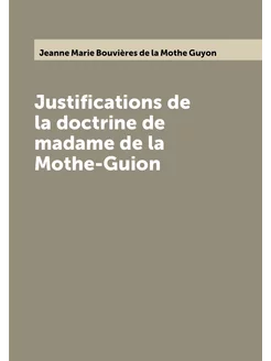 Justifications de la doctrine de madame de la Mothe-