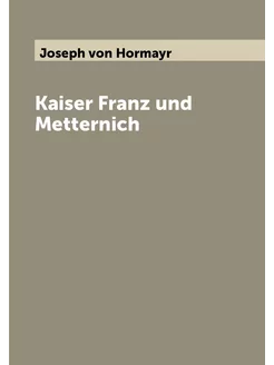 Kaiser Franz und Metternich