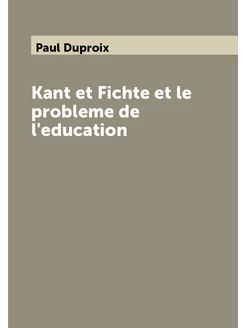 Kant et Fichte et le probleme de l'education