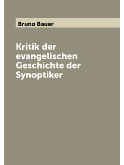 Kritik der evangelischen Geschichte der Synoptiker