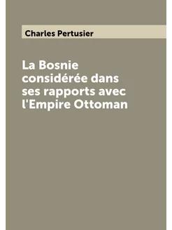 La Bosnie considérée dans ses rapports avec l'Empire