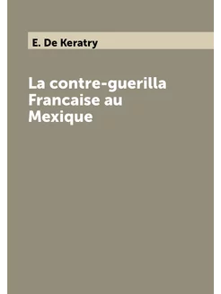 La contre-guerilla Francaise au Mexique