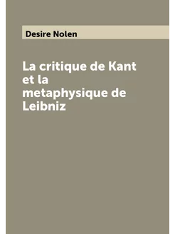 La critique de Kant et la metaphysique de Leibniz