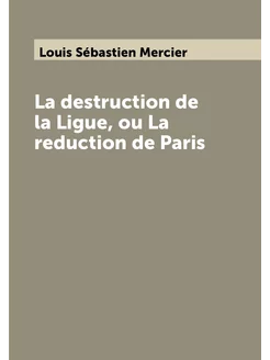 La destruction de la Ligue, ou La reduction de Paris