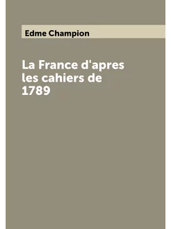 La France d'apres les cahiers de 1789