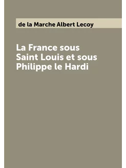 La France sous Saint Louis et sous Philippe le Hardi