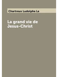 La grand vie de Jesus-Christ