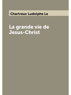 La grande vie de Jesus-Christ