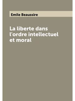 La liberte dans l'ordre intellectuel et moral