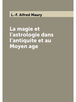 La magie et l'astrologie dans l'antiquite et au Moye