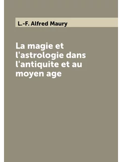 La magie et l'astrologie dans l'antiquite et au moye