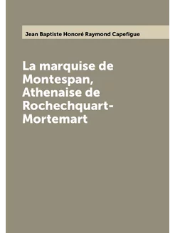 La marquise de Montespan, Athenaise de Rochechquart-