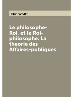 Le philosophe-Roi, et le Roi-philosophe. La theorie