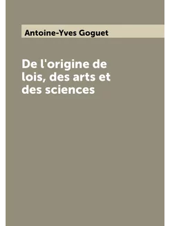 De l'origine de lois, des arts et des sciences