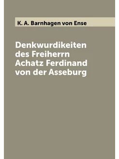 Denkwurdikeiten des Freiherrn Achatz Ferdinand von d