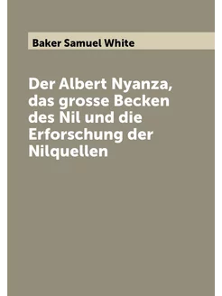 Der Albert Nyanza, das grosse Becken des Nil und die