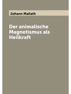 Der animalische Magnetismus als Heilkraft