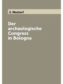 Der archaologische Congress in Bologna