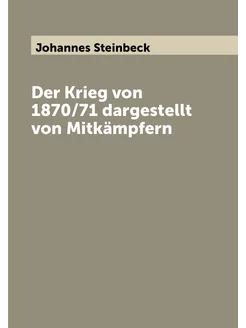 Der Krieg von 1870 71 dargestellt von Mitkämpfern