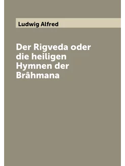 Der Rigveda oder die heiligen Hymnen der Brâhmana