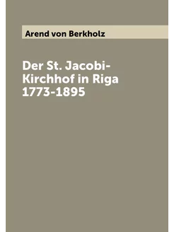 Der St. Jacobi-Kirchhof in Riga 1773-1895